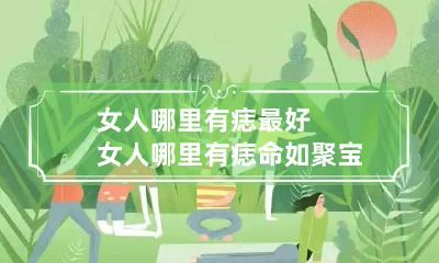 女人哪里有痣最好 女人哪里有痣命如聚宝盆旺夫益子
