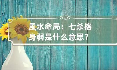 風水命局：七杀格身弱是什么意思？