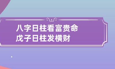 八字日柱看富贵命 戊子日柱发横财