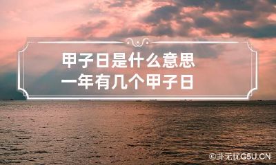 甲子日是什么意思 一年有几个甲子日