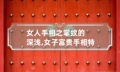 女人手相之掌纹的深浅,女子富贵手相特点