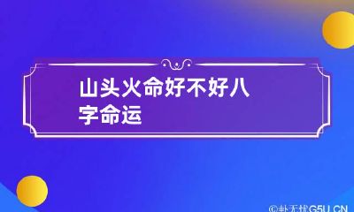 山头火命好不好 八字命运