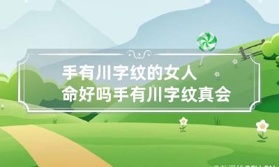 手有川字纹的女人命好吗 手有川字纹真会离婚吗