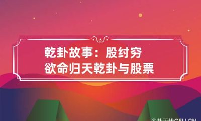 乾卦故事：股纣穷欲命归天 乾卦与股票