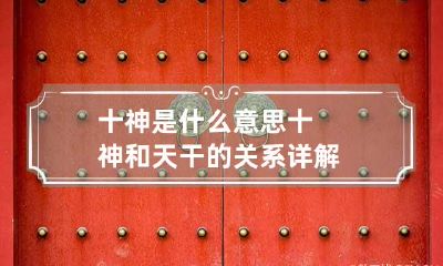 十神是什么意思 十神和天干的关系详解