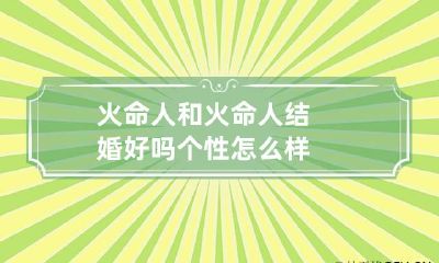 火命人和火命人结婚好吗 个性怎么样
