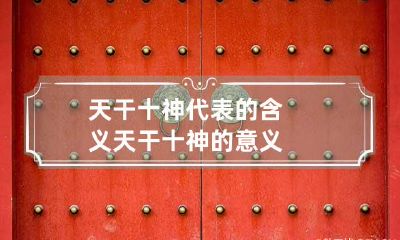 天干十神代表的含义 天干十神的意义