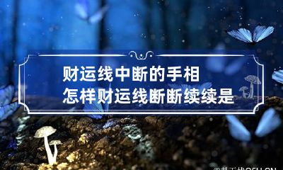 财运线中断的手相怎样 财运线断断续续是什么意思