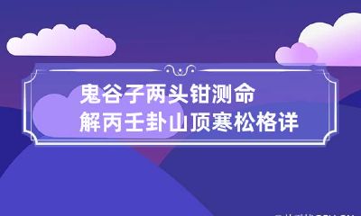 鬼谷子两头钳测命解丙壬卦 山顶寒松格详解