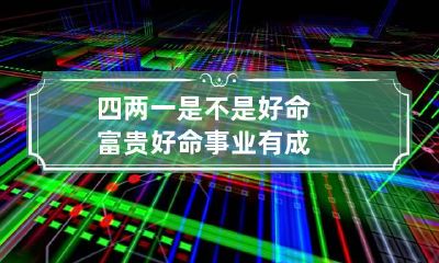 四两一是不是好命 富贵好命事业有成