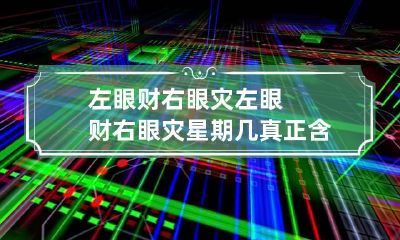 左眼财右眼灾 左眼财右眼灾星期几真正含义