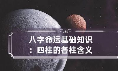 八字命运基础知识：四柱的各柱含义