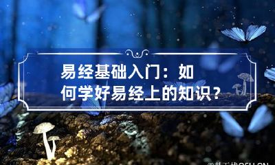 易经基础入门：如何学好易经上的知识？