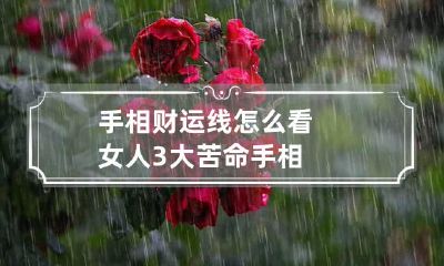 手相财运线怎么看 女人3大苦命手相