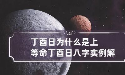 丁酉日为什么是上等命 丁酉日八字实例解读