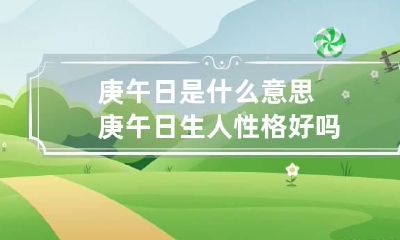 庚午日是什么意思 庚午日生人性格好吗