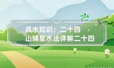 风水知识：二十四山辅星水法详解 二十四山九星水法吉凶断诀