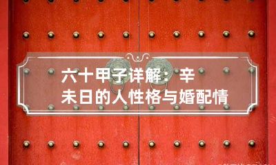六十甲子详解：辛未日的人性格与婚配情况