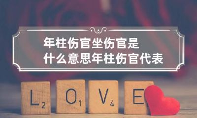 年柱伤官坐伤官是什么意思 年柱伤官代表什么