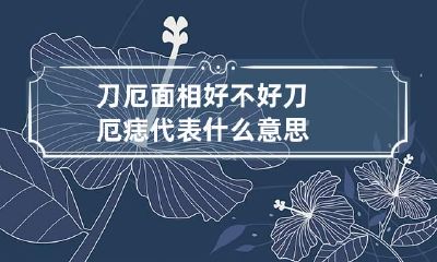 刀厄面相好不好 刀厄痣代表什么意思