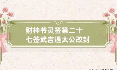 财神爷灵签第二十七签 武吉遇太公改封