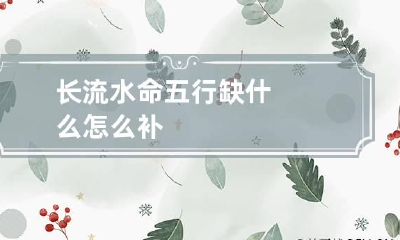 长流水命五行缺什么 怎么补