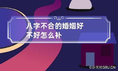 八字不合的婚姻好不好 怎么补
