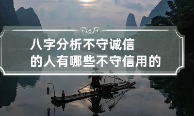 八字分析不守诚信的人有哪些 不守信用的人是什么性格