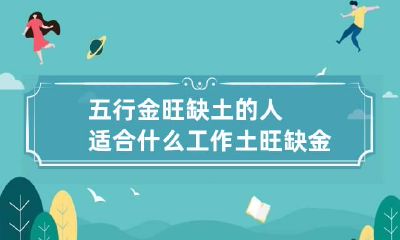五行金旺缺土的人适合什么工作 土旺缺金的人适合做什么
