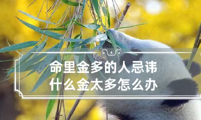 命里金多的人忌讳什么 金太多怎么办