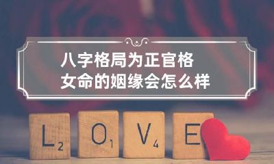 八字格局为正官格女命的姻缘会怎么样