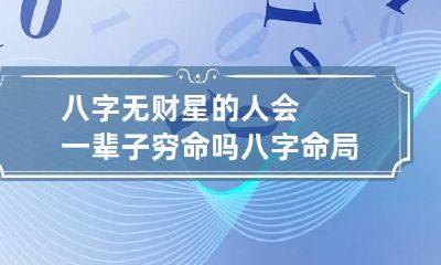 八字无财星的人会一辈子穷命吗 八字命局无财星
