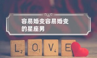 容易婚变 容易婚变的星座男