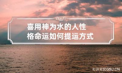 喜用神为水的人性格命运如何 提运方式