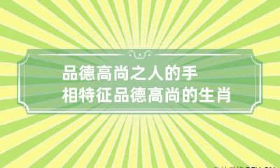 品德高尚之人的手相特征 品德高尚的生肖是什么生肖?