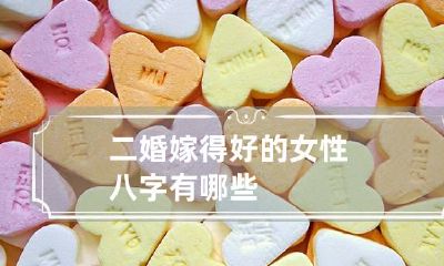 二婚嫁得好的女性八字 有哪些