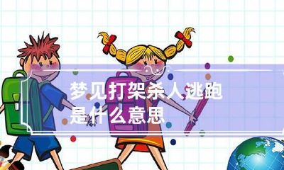梦见打架杀人逃跑是什么意思