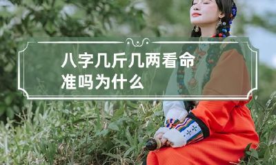 八字几斤几两看命准吗 为什么