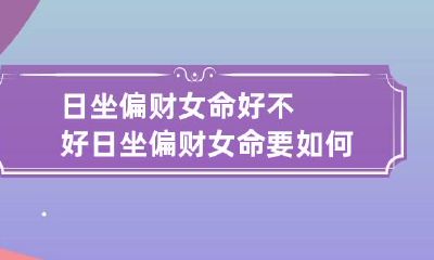 日坐偏财女命好不好 日坐偏财女命要如何理解