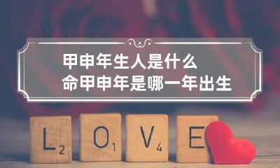 甲申年生人是什么命 甲申年是哪一年出生的