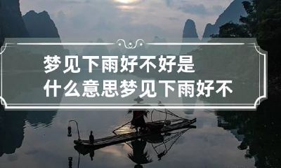 梦见下雨好不好是什么意思 梦见下雨好不好是什么意思呢