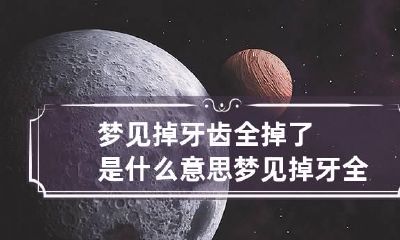 梦见掉牙齿全掉了是什么意思 梦见掉牙全掉了是什么征兆