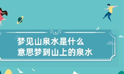 梦见山泉水是什么意思 梦到山上的泉水