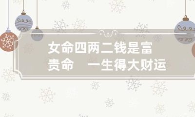 女命四两二钱是富贵命　一生得大财运