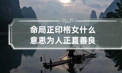 命局正印格女什么意思 为人正直善良