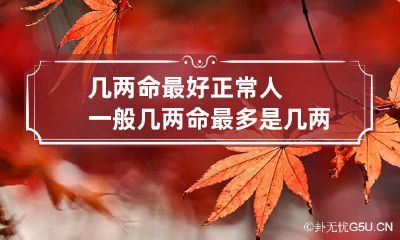 几两命最好正常人一般几两命 最多是几两命