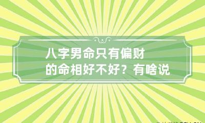 八字男命只有偏财的命相好不好？有啥说法