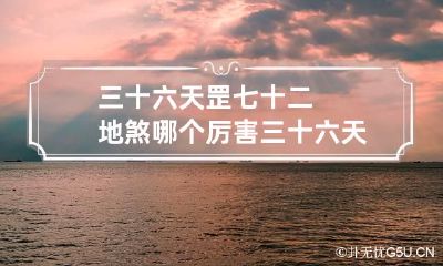 三十六天罡七十二地煞哪个厉害 三十六天罡七十二地煞变化哪个厉害
