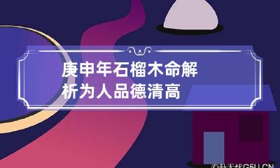 庚申年石榴木命解析 为人品德清高