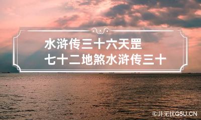 水浒传三十六天罡七十二地煞 水浒传三十六天罡七十二地煞排名